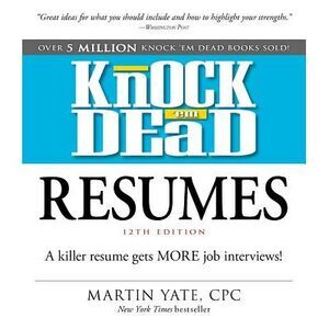 Knock 'em Dead Resumes: A Killer Resume Gets More Job Interviews! -- Martin Yate